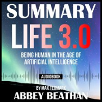 Summary_of_Life_3_0__Being_Human_in_the_Age_of_Artificial_Intelligence_by_Max_Tegmark